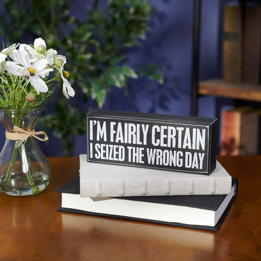 Primitives by Kathy Decorative Wood Box Sign humorous sentiment "I'm Fairly Certain I Seized The Wrong Day/Funny Home décor sign/distressed style/office kitchen shelf table décor/gift