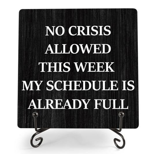 Humorous Work Gift - No Crisis Allowed This Week My Schedule Is Already Full, 5.1 x 5.1 Inch Wood Plaque With Stand, Funny Office Desk Decor for Women Men Coworker Boss Team Manager Director (XB04)